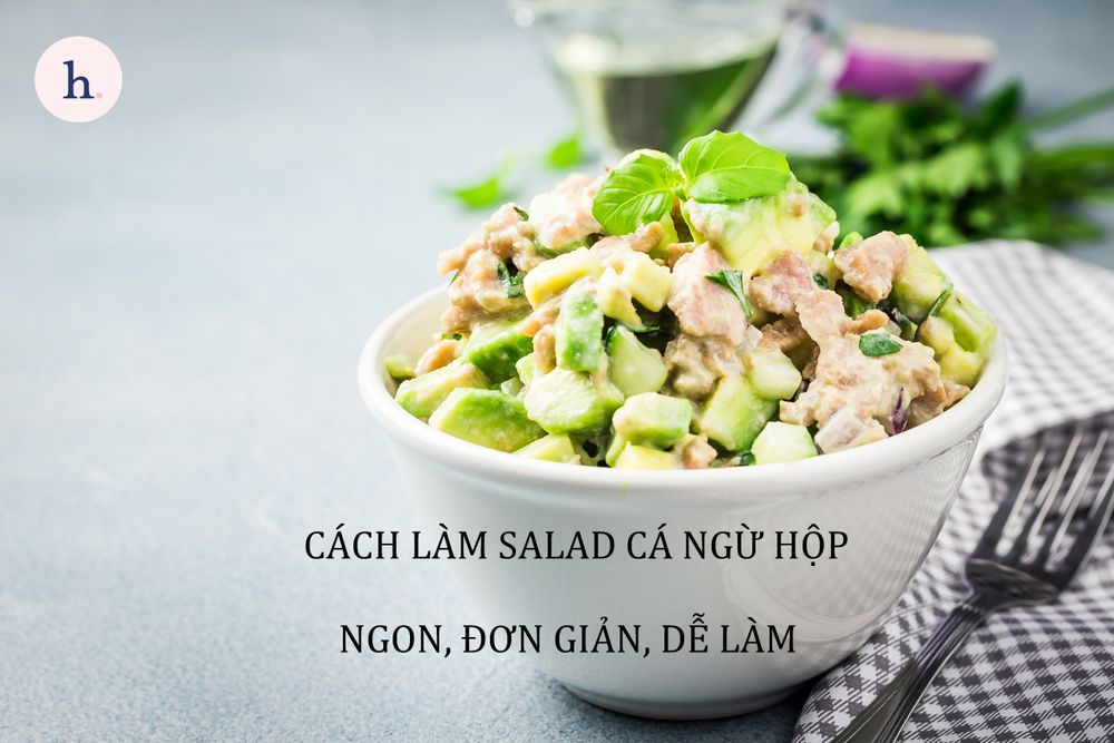 Cách làm salad cá ngừ hộp ngon, đơn giản, dễ làm