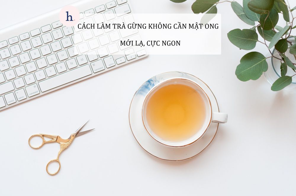 5 Cách làm trà gừng không cần mật ong mới lạ, cực ngon