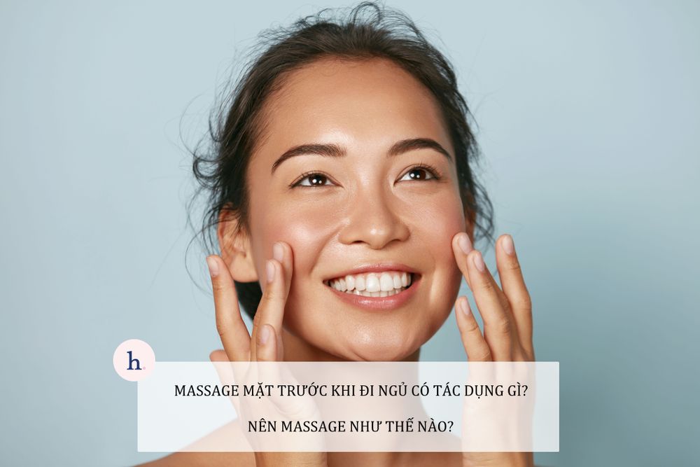 Massage mặt trước khi đi ngủ có tác dụng gì? 7 bước thực hiện