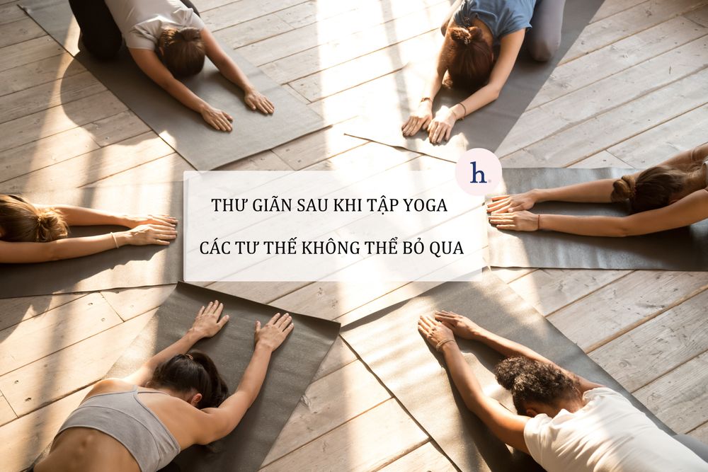 Thư giãn sau khi tập yoga: Các tư thế không thể bỏ qua